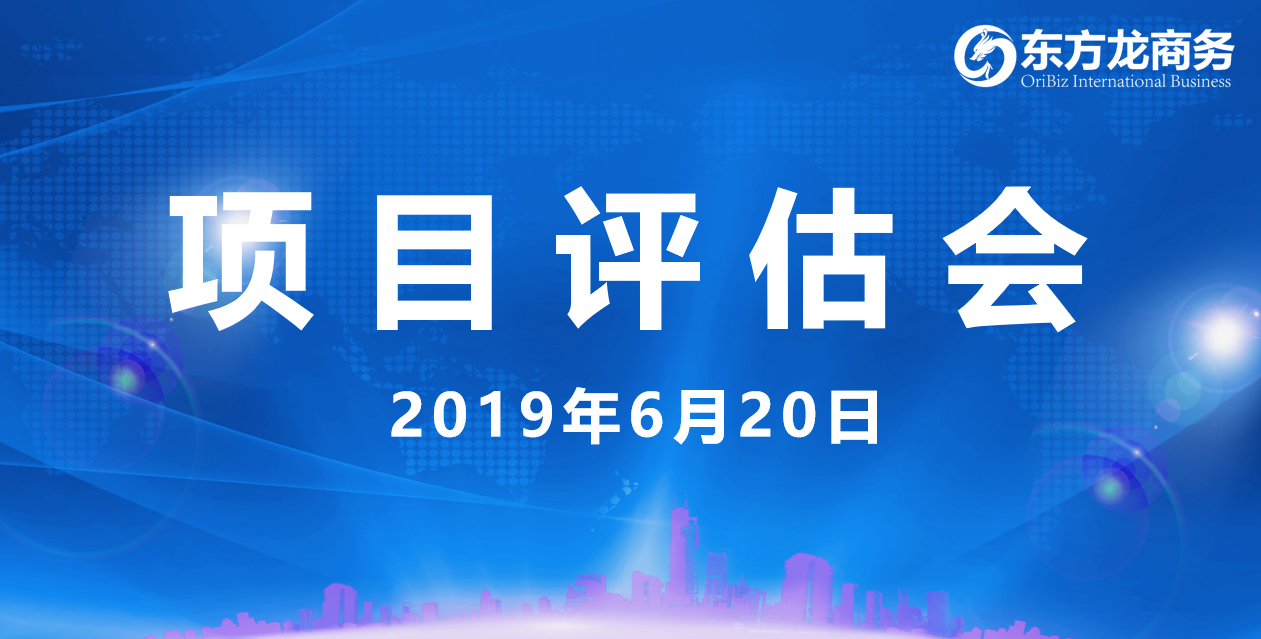 【項目評估會】東方龍商務舉行6月中旬項目評估會，36個優質項目經評估可跟進、對接全國政府園區！