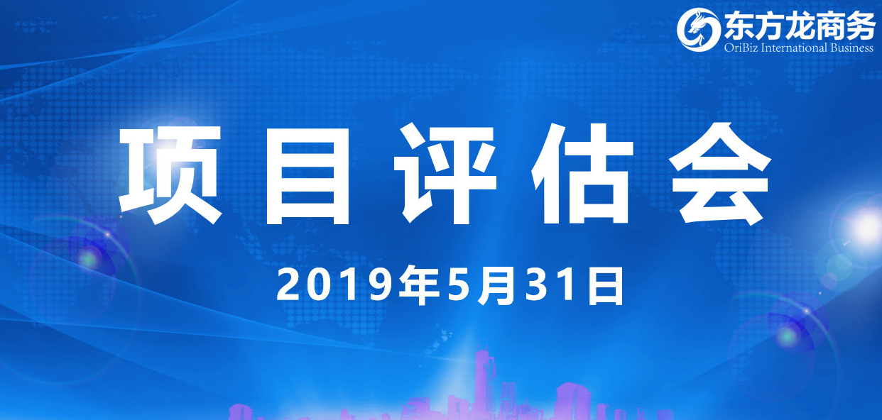 【項(xiàng)目評(píng)估會(huì)】東方龍商務(wù)舉行5月下旬項(xiàng)目評(píng)估會(huì)，31個(gè)優(yōu)質(zhì)項(xiàng)目經(jīng)評(píng)估可跟進(jìn)、對(duì)接全國政府園區(qū)！